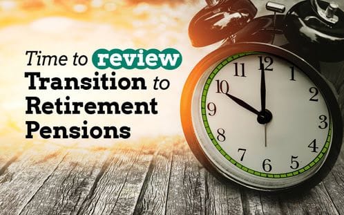 Time to review transition to retirement pensions
